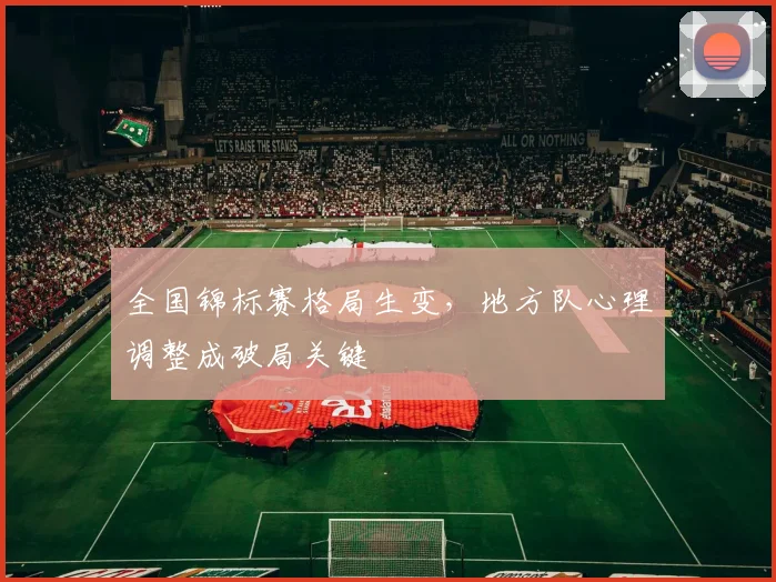 全国锦标赛格局生变，地方队心理调整成破局关键