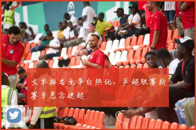 女单排名竞争白热化，乒超联赛新赛季悬念迭起