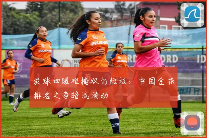 发球回暖难掩双打短板，中国金花排名之争暗流涌动